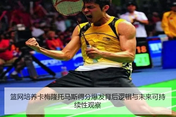 篮网培养卡梅隆托马斯得分爆发背后逻辑与未来可持续性观察