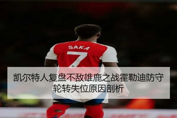 凯尔特人复盘不敌雄鹿之战霍勒迪防守轮转失位原因剖析
